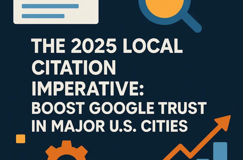 The 2025 Local Citation Imperative: How Cleaning Up Your Business Listings Builds Google Trust in Chicago, New York, Los Angeles, Houston & Miami